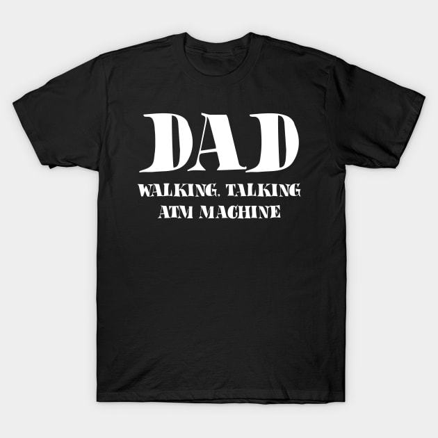 Dad.. Walking Talking ATM Machine T-Shirt by Mariteas